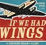 If We Had Wings: The Enduring Dream of Flight