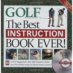 GOLF MAGAZINE: THE BEST INSTRUCTION BOOK EVER: Golf Magazine's Top 100 Teachers Show You the Easiest Ways to Drop Stokes Today!