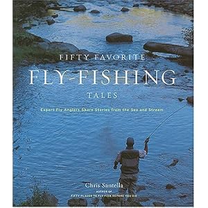 Fifty Favorite Fly-Fishing Tales: Expert Fly Anglers Share Stories from the Sea and... by Chris Santella