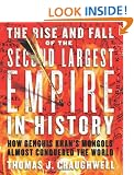The Rise and Fall of the Second Largest Empire in History: How Genghis Khan's Mongols Almost Conquered the World