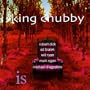 King Chubby Is