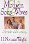Mothers, Sons and Wives: Understanding a Mother's Impact on Her Son & How It Affects His Marriage