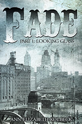 Fade Part 1: Looking Glass (The Fade), by Ann Elizabeth Kolbeck
