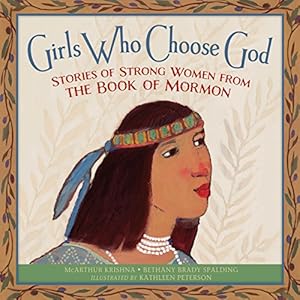 GIRLS WHO CHOOSE GOD: STORIES OF STRONG WOMEN FROM THE BOOK OF MORMON