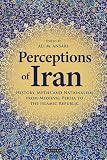 Perceptions of Iran : history, myths and nationalism from medieval Persia to the Islamic Republic