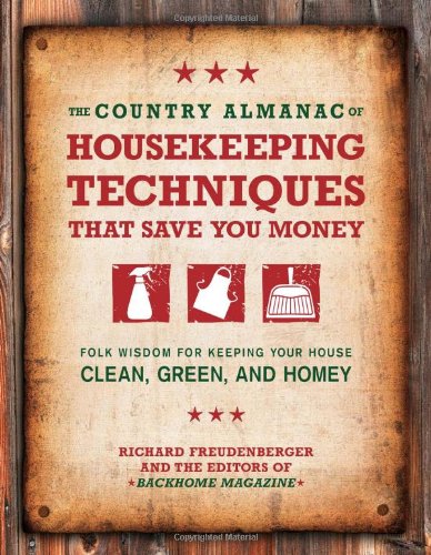 The Country Almanac of Housekeeping Techniques That Save You Money: Folk Wisdom for Keeping Your House Clean, Green, and Homey (Modern Homemakers Guide)
