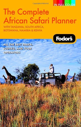 Fodor's The Complete African Safari Planner, 1st Edition: With Botswana, Kenya, Namibia, South Africa & Tanzania (Full-Color Gold Guides)