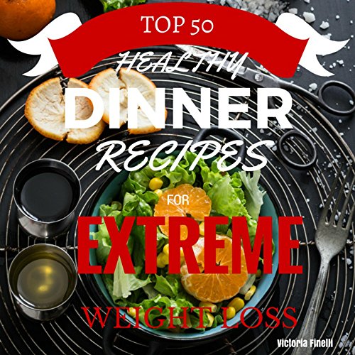 Weight Loss: 50 Healthy Dinner Recipes for EXTREME Weight Loss
