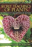 The Secret Teachings of Plants: The Intelligence of the Heart in the Direct Perception of Nature
