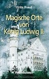Magische Orte von K&ouml;nig Ludwig II - Fritz Fenzl