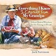 Everything I Know I Learned from My Grandpa: Silver-Haired Wisdom for the Young at Heart