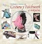 Tecnicas Y Trucos De Costura Y Patchwork a Maquina (Spanish Edition)