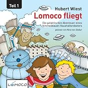 Lomoco fliegt: Die galaktischen Abenteuer eines himmelblauen Haushaltsroboters - Teil 1: [Lomoco Flies: The Adventures of a Sky-Blue Household Robot, Part 1] | [Hubert Wiest]