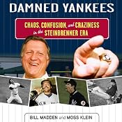 Damned Yankees: Chaos, Confusion, and Crazyness in the Steinbrenner Era | [Bill Madden, Moss Klein]