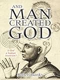 And man created God : is God a human invention?