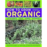 how to grow organic vegetables fruit herbs and flowers the complete guide to cultivating a productive and beautiful