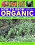 How To Grow Organic Vegetables, Fruit, Herbs and Flowers: The complete guide to cultivating a productive and beautiful garden the natural way, with 800 step-by-step photographs