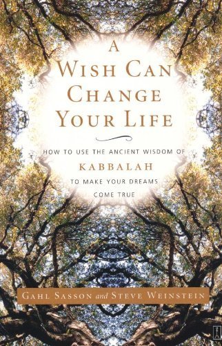 A Wish Can Change Your Life: How to Use the Ancient Wisdom of Kabbalah to Make Your Dreams Come True by Sasson, Gahl, Weinstein, Steve (2003) Paperback