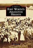 Fort Worths Arlington Heights (Images of America Series) (Images of America (Arcadia Publishing))