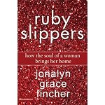 Ruby Slippers: How the Soul of a Woman Brings Her Home book cover