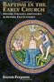 Baptism in the Early Church: History, Theology, and Liturgy in the First Five Centuries