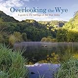 Overlooking the Wye : a guide to the heritage of the Wye Valley