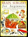 Brain Surgery for Beginners and Other Major Operations for Minors: A Scalpel-Free Guide to Your Insides