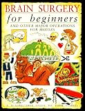 Brain Surgery for Beginners and Other Major Operations for Minors:  A Scalpel-Free Guide to Your Insides