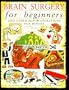 Brain Surgery for Beginners and Other Major Operations for Minors:  A Scalpel-Free Guide to Your Insides