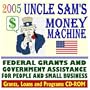 2005 Uncle Sam's Money Machine with Federal Grants and Government Assistance for People and Small Business: Grants, Loans, Programs, Federal Domestic ... Equipment, Applying for Federal Assistance