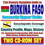 21st Century Complete Guide to Burkina Faso, formerly Upper Volta - Encyclopedic Coverage, Country Profile, History, DOD, State Dept., White House, CIA Factbook (Two CD-ROM Set)