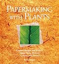 Papermaking with Plants: Creative Recipes and Projects Using Herbs, Flowers, Grasses, and Leaves
