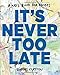 It's Never Too Late: A Kid's Book for Adults