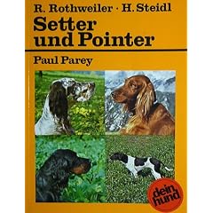 Setter und Pointer. Britische Vorstehhunde: English Setter - Irish Setter - Irish Rot-Weisse Setter - Schottische oder Gordon Setter - Pointer. Praktische Ratschl�ge f�r Haltung, Pflege und Erziehung