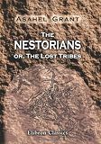The Nestorians; or, The Lost Tribes: Containing Evidence of Their Identity; an Account of Their Manners, Customs and Ceremonies; together with ... and Illustrations of Scripture Prophecy
