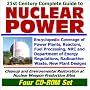 21st Century Complete Guide to Nuclear Power: Encyclopedic Coverage of Power Plants, Reactors, Fuel Processing, NRC and Department of Energy Regulations, ... Weapons Production Sites (Four CD-ROM Set)