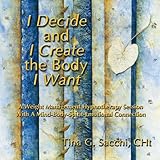 I Decide and I Create the Body I Want: A Weight Management and Loss Hypnotherapy Hypnosis CD