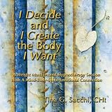 I Decide and I Create the Body I Want: A Weight Management and Loss Hypnotherapy Hypnosis CD