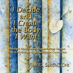 I Decide and I Create the Body I Want: A Weight Management and Loss Hypnotherapy Hypnosis CD