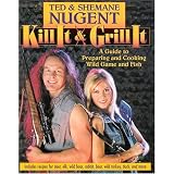 Kill It & Grill It: A Guide To Preparing And Cooking Wild Game And Fish ~ Ted Nugent