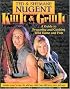 Kill It and Grill It: Ted and Shemane Nugent's Guide to Preparing & Cooking Wild Game and Fish
