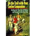 On the Trail With Your Canine Companion: Getting the Most of Hiking and Camping With Your Dog by Cheryl S. Smith