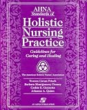 AHNA Standards of Holistic Nursing Practice: Guidelines for Caring and Healing