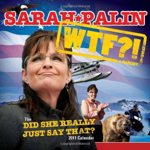 2011 Sarah Palin wall calendar: WTF!? The 2011 Did She Really Just Say That? calendar - Calendar
