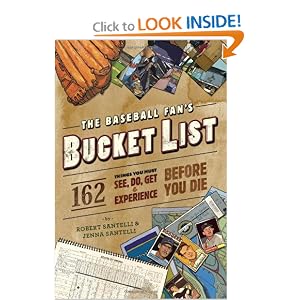 The Baseball Fan's Bucket List: 162 Things You Must Do, See, Get, and Experience Before You Die by Robert Santelli and Jenna Santelli