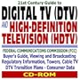 21st Century Guide to Digital TV (DTV) and High-Definition Television (HDTV): Federal Communications Commission (FCC) Buyers Guide, Viewing and Broadcasting Regulatory Information, Towers, Cable TV, DTV Transition Plans, and Consumer Data