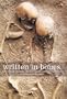 Written in Bones: How Human Remains Unlock the Secrets of the Dead