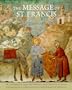 The Message of St. Francis: with Frescoes from the Basilica of St. Francis at Assisi