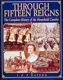 Through Fifteen Reigns: A Complete History of the Household Cavalry