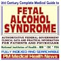 21st Century Complete Medical Guide to Fetal Alcohol Syndrome (FAS), Authoritative Government Documents, Clinical References, and Practical Information for Patients and Physicians